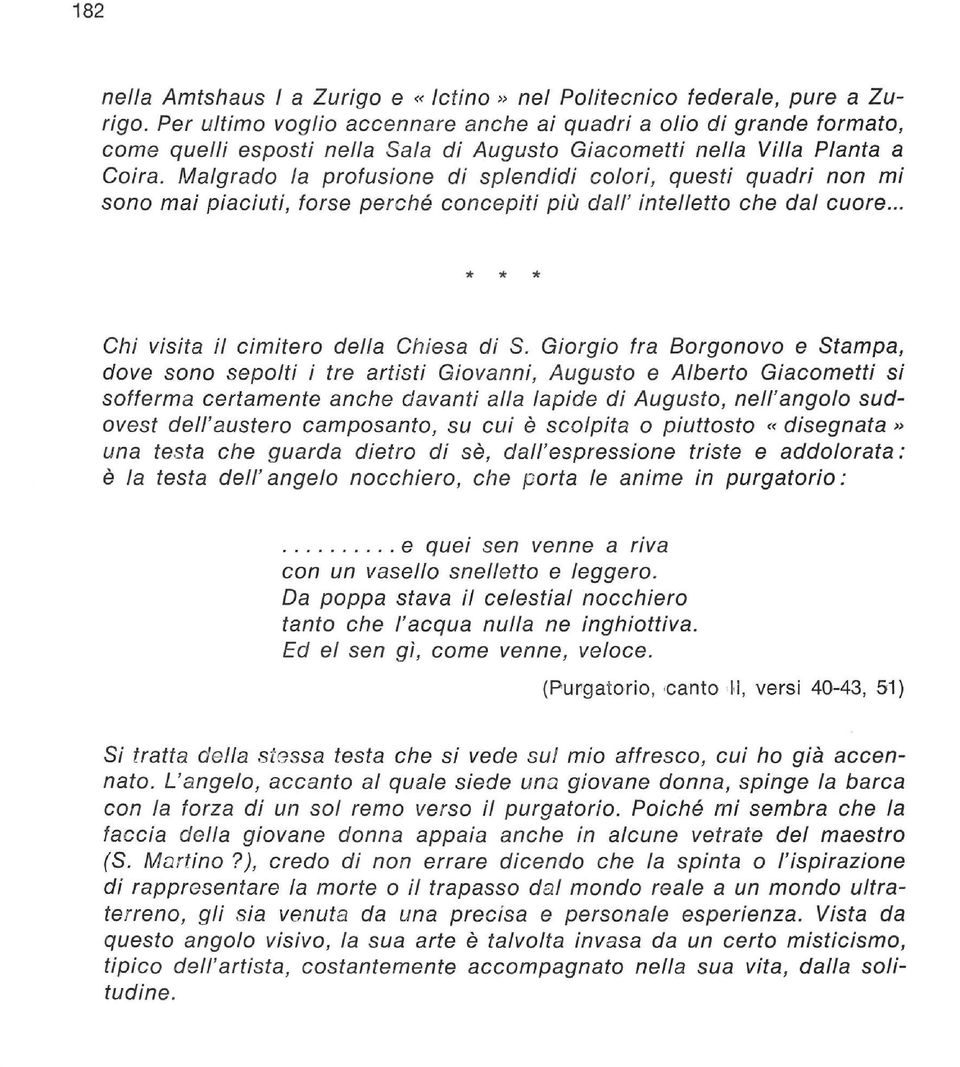 Malgrado la profusione di splendidi colori, questi quadri non mi sono mai piaciuti, forse perche concepiti piü dalt intelletto che dal cuore... Chi visita il cimitero della Chiesa di S.