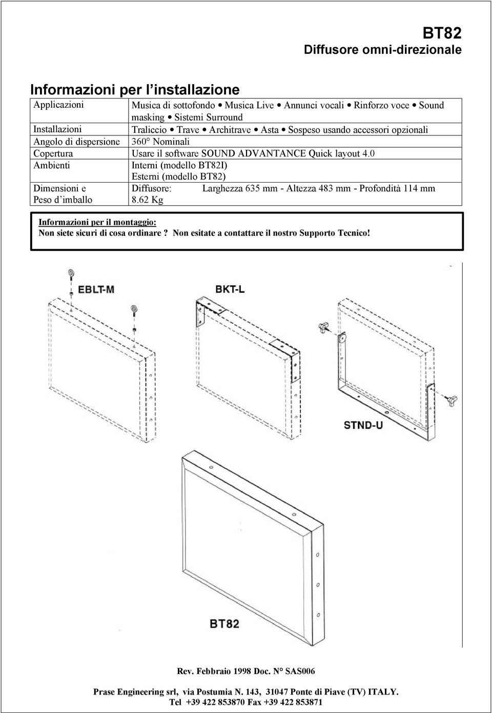 (modello BT82I) Esterni (modello BT82) e Diffusore: Larghezza 635 mm - Altezza 483 mm - Profondità 114 mm Peso d imballo 8.