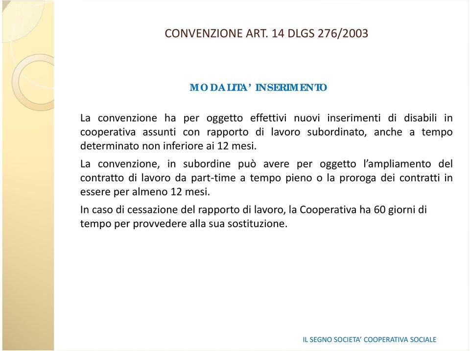 La convenzione, in subordine può avere per oggetto l ampliamento del contratto di lavoro da part time a tempo pieno o la