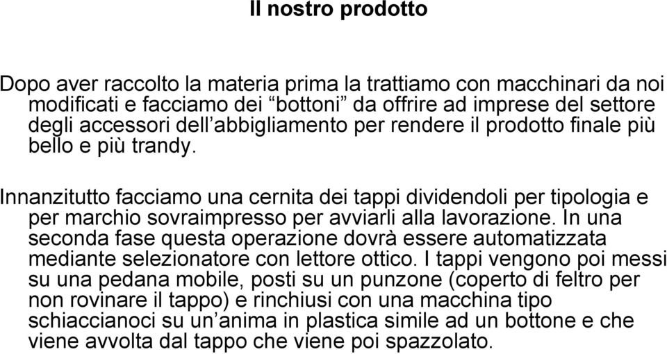 Innanzitutto facciamo una cernita dei tappi dividendoli per tipologia e per marchio sovraimpresso per avviarli alla lavorazione.