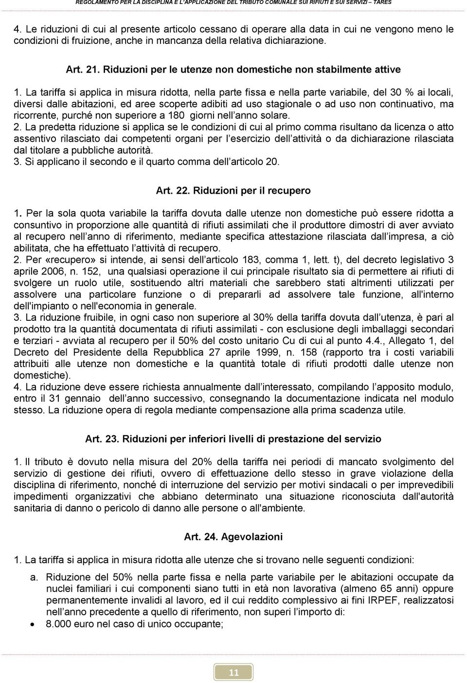 La tariffa si applica in misura ridotta, nella parte fissa e nella parte variabile, del 30 % ai locali, diversi dalle abitazioni, ed aree scoperte adibiti ad uso stagionale o ad uso non continuativo,