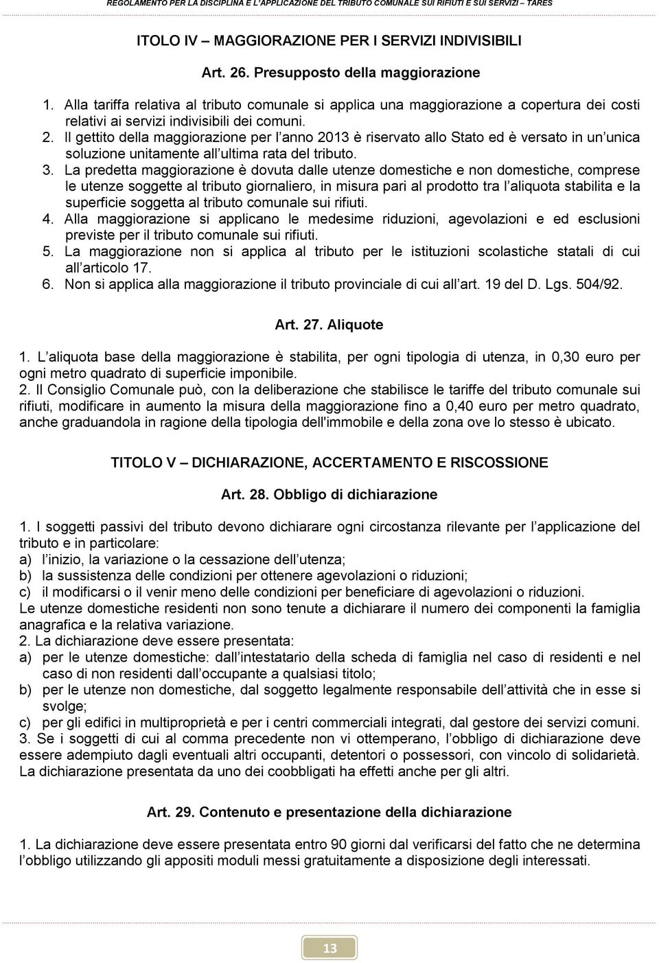 Il gettito della maggiorazione per l anno 2013 è riservato allo Stato ed è versato in un unica soluzione unitamente all ultima rata del tributo. 3.