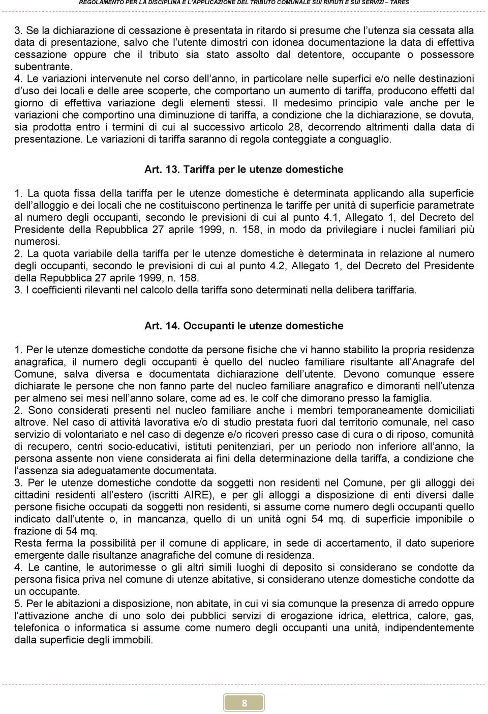 Le variazioni intervenute nel corso dell anno, in particolare nelle superfici e/o nelle destinazioni d uso dei locali e delle aree scoperte, che comportano un aumento di tariffa, producono effetti