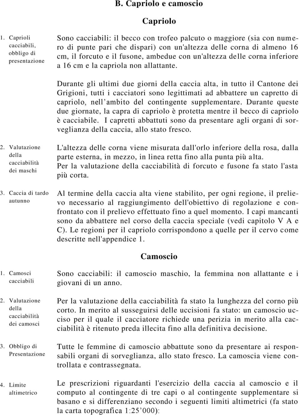 e il fusone, ambedue con un'altezza delle corna inferiore a 16 cm e la capriola non allattante.