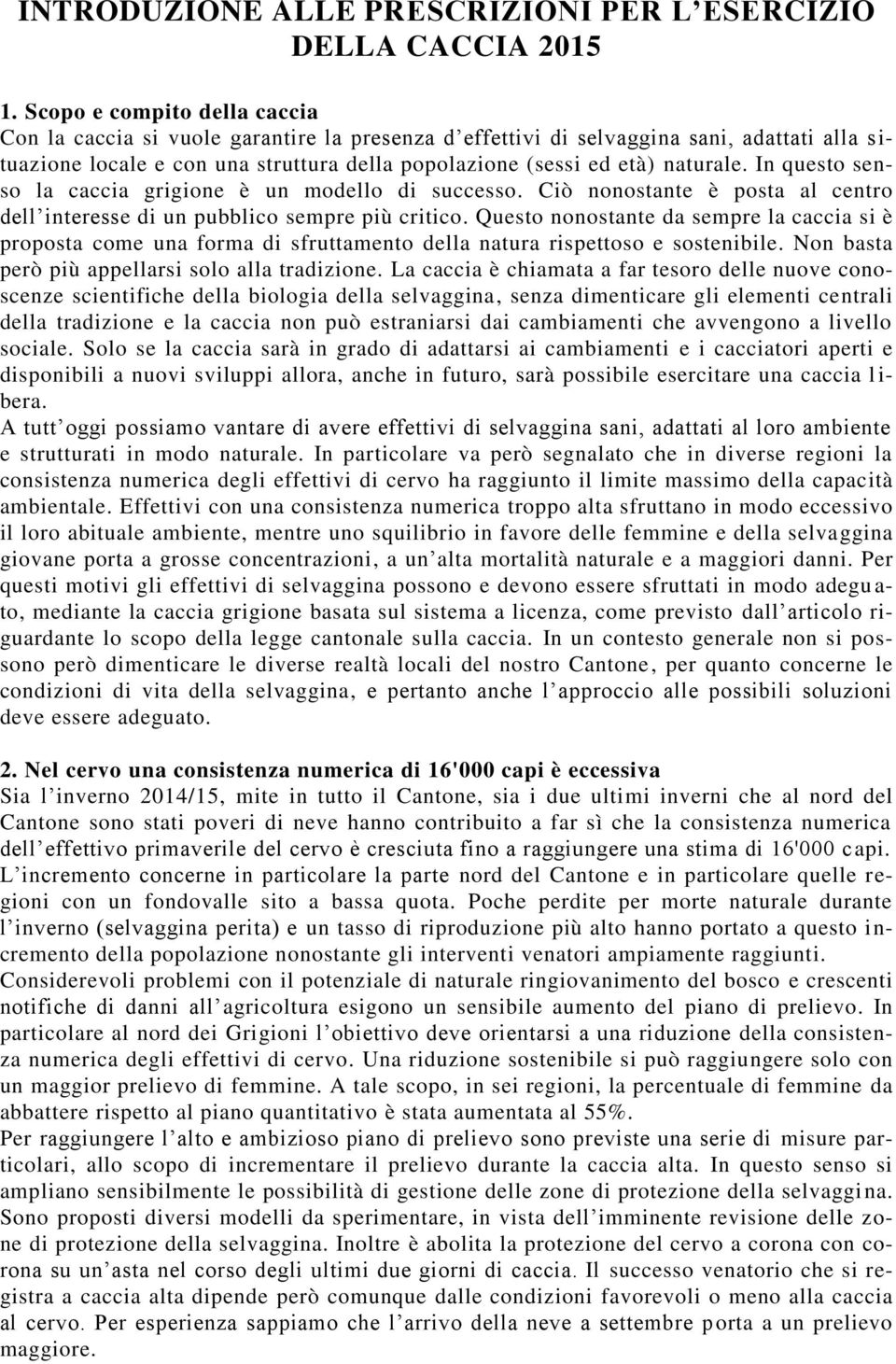 naturale. In questo senso la caccia grigione è un modello di successo. Ciò nonostante è posta al centro dell interesse di un pubblico sempre più critico.