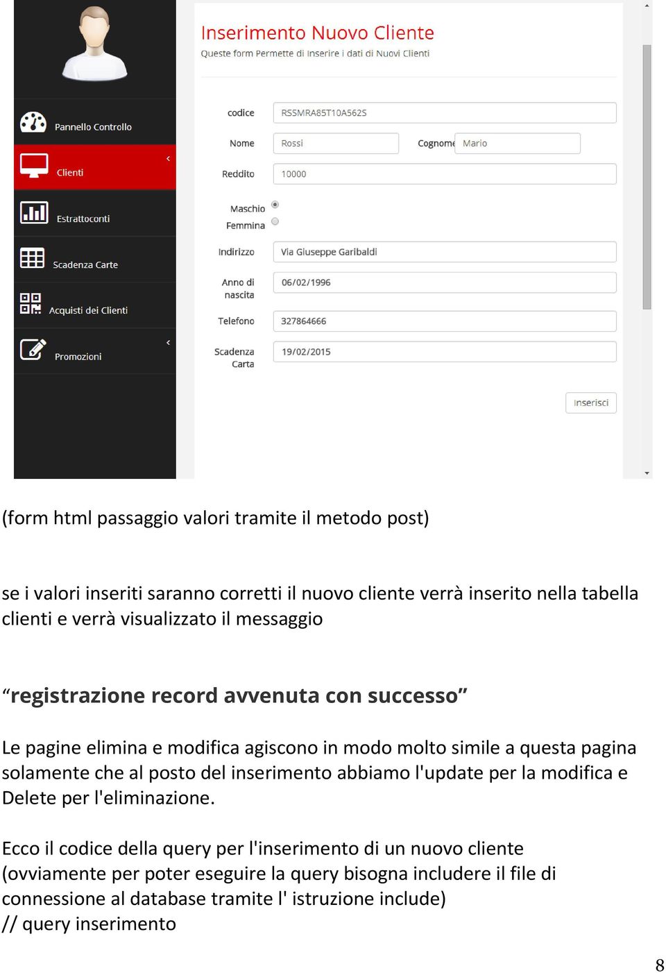 solamente che al posto del inserimento abbiamo l'update per la modifica e Delete per l'eliminazione.