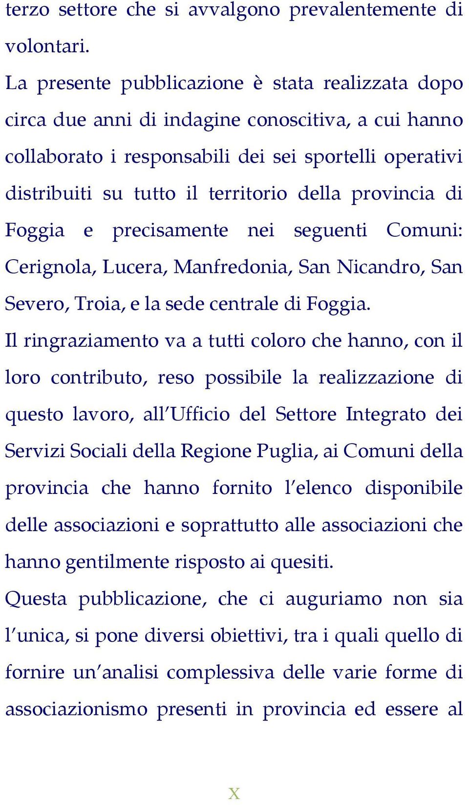 provincia di Foggia e precisamente nei seguenti Comuni: Cerignola, Lucera, Manfredonia, San Nicandro, San Severo, Troia, e la sede centrale di Foggia.