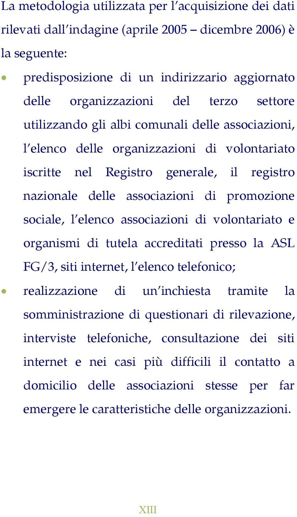 l elenco associazioni di volontariato e organismi di tutela accreditati presso la ASL FG/3, siti internet, l elenco telefonico; realizzazione di un inchiesta tramite la somministrazione di