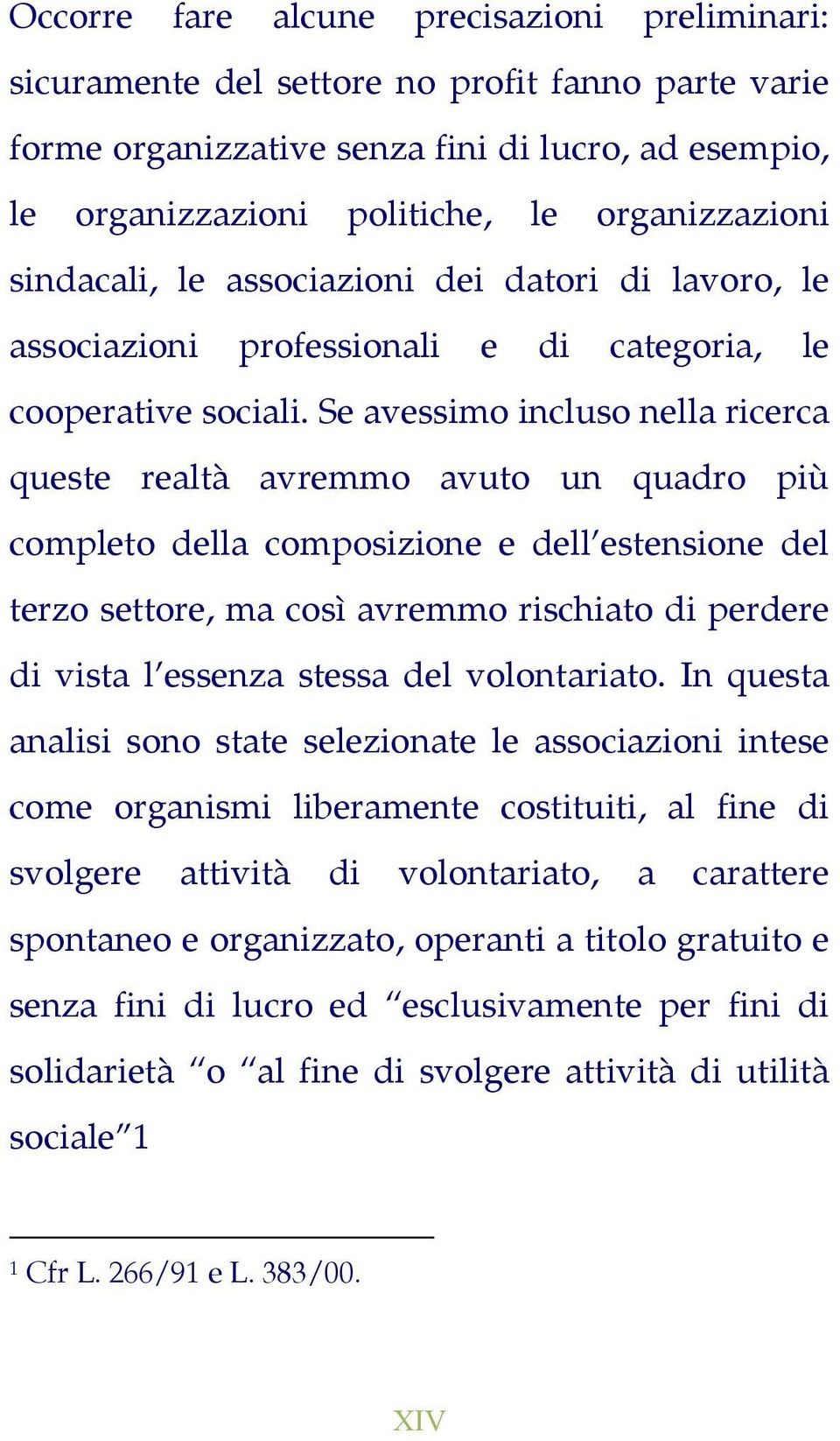 Se avessimo incluso nella ricerca queste realtà avremmo avuto un quadro più completo della composizione e dell estensione del terzo settore, ma così avremmo rischiato di perdere di vista l essenza