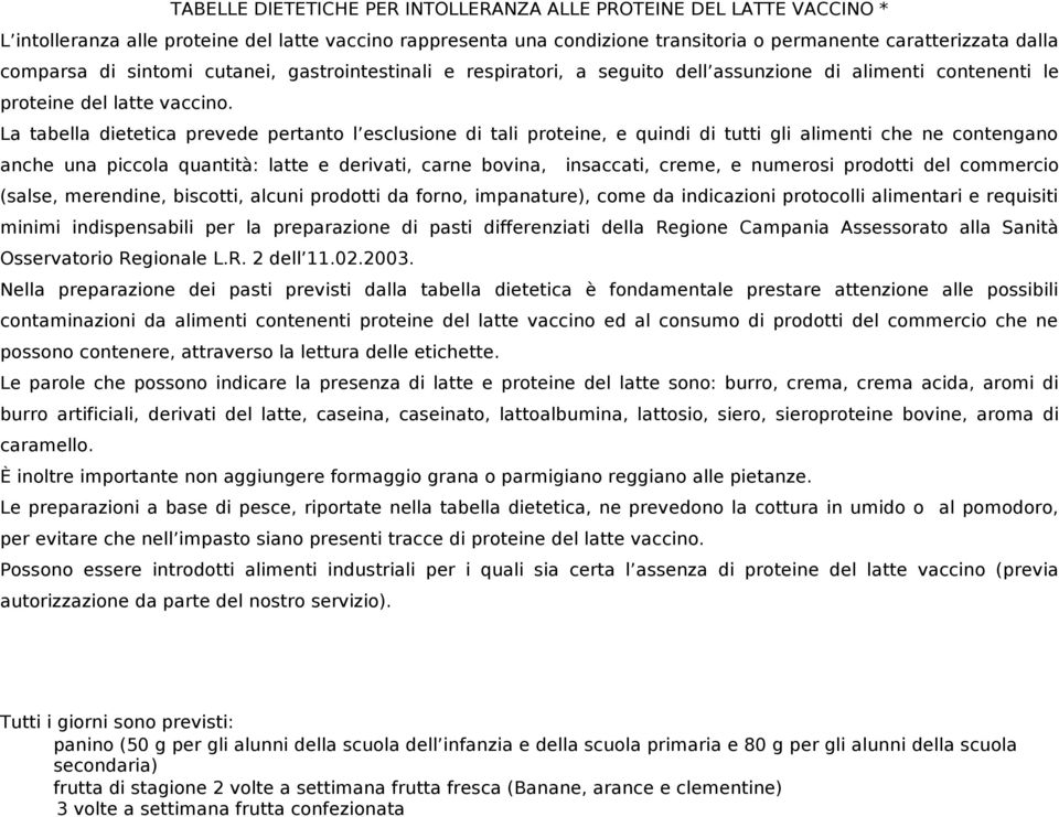 La tabella dietetica prevede pertanto l esclusione di tali proteine, e quindi di tutti gli alimenti che ne contengano anche una piccola quantità: latte e derivati, carne bovina, insaccati, creme, e