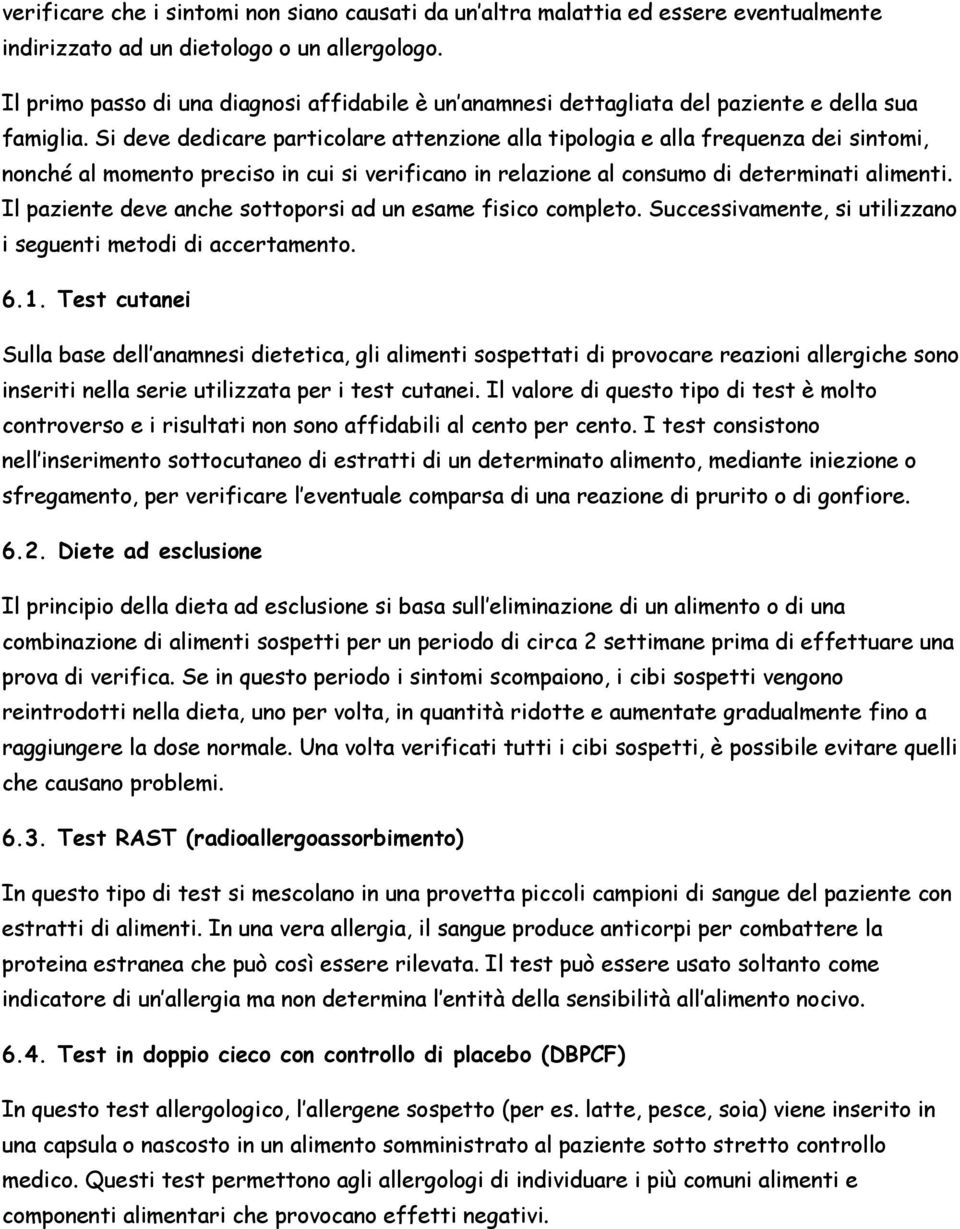 Si deve dedicare particolare attenzione alla tipologia e alla frequenza dei sintomi, nonché al momento preciso in cui si verificano in relazione al consumo di determinati alimenti.