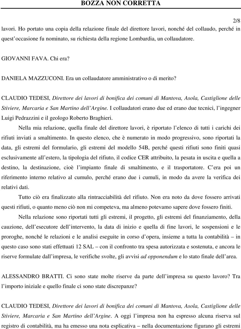 I collaudatori erano due ed erano due tecnici, l ingegner Luigi Pedrazzini e il geologo Roberto Braghieri.