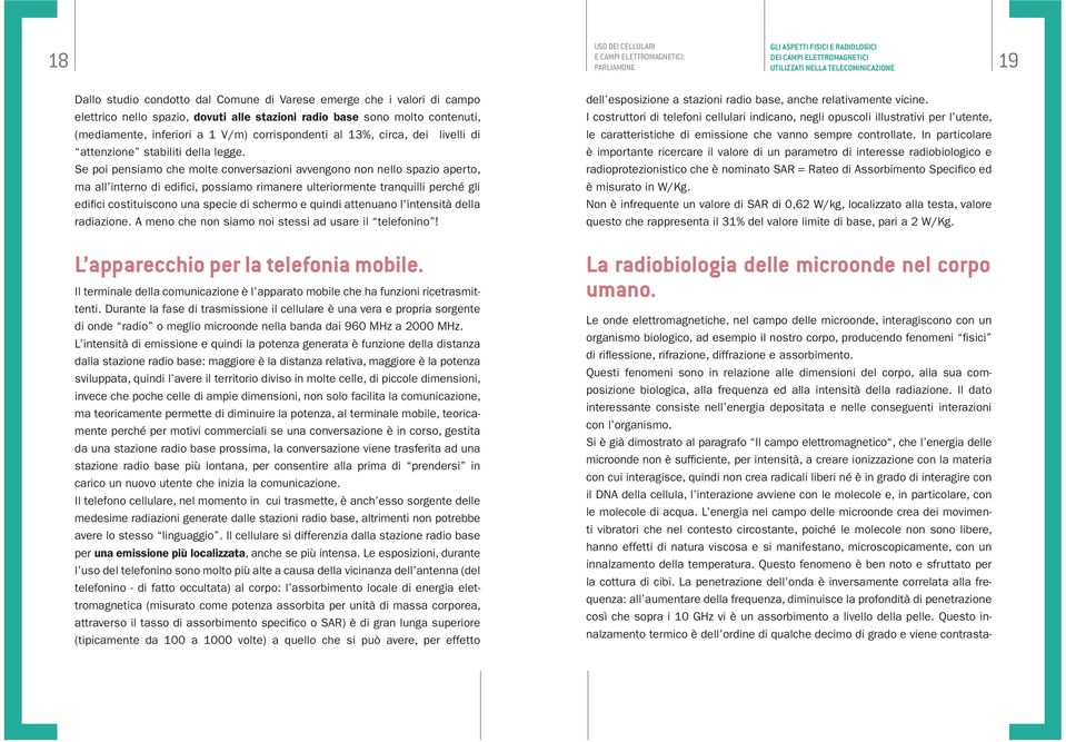 Se poi pensiamo che molte conversazioni avvengono non nello spazio aperto, ma all interno di edifi ci, possiamo rimanere ulteriormente tranquilli perché gli edifi ci costituiscono una specie di