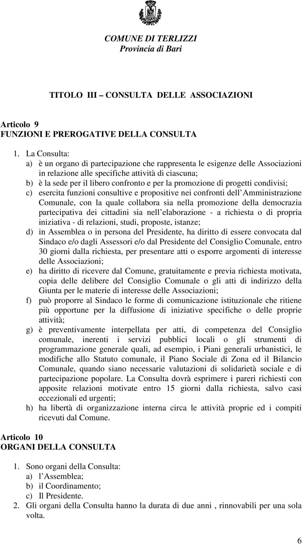 promozione di progetti condivisi; c) esercita funzioni consultive e propositive nei confronti dell Amministrazione Comunale, con la quale collabora sia nella promozione della democrazia partecipativa