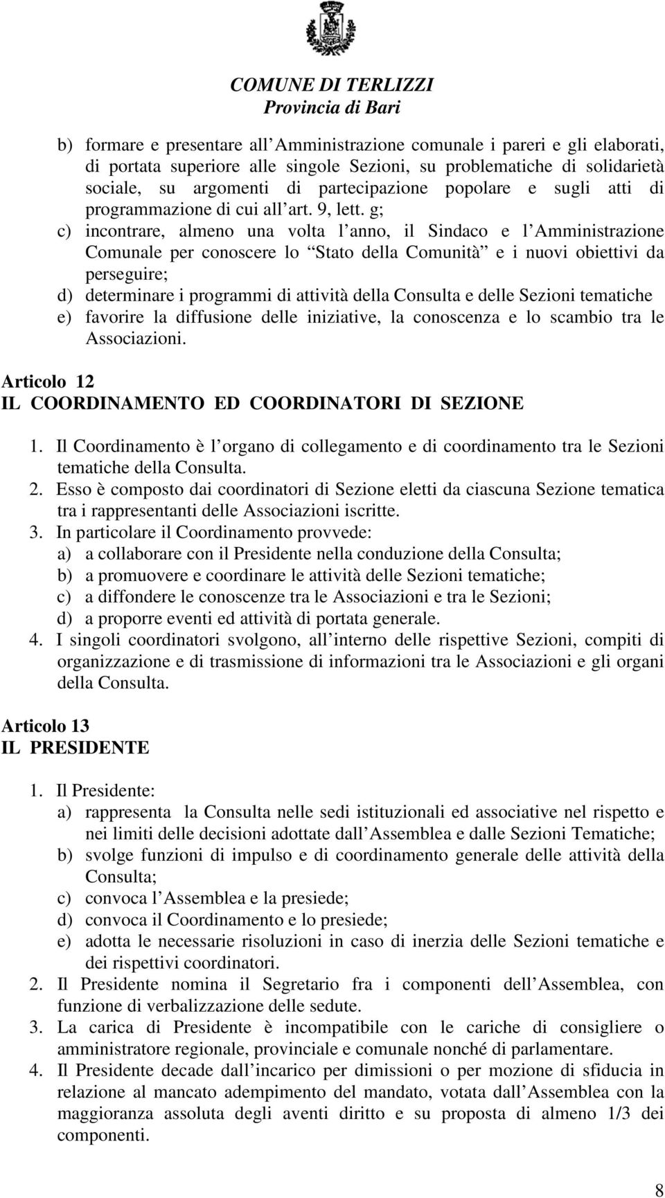 g; c) incontrare, almeno una volta l anno, il Sindaco e l Amministrazione Comunale per conoscere lo Stato della Comunità e i nuovi obiettivi da perseguire; d) determinare i programmi di attività