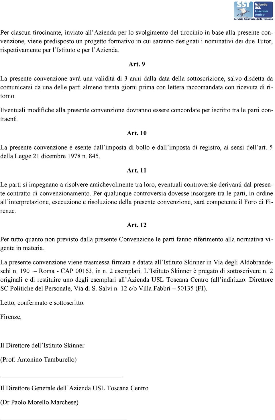 9 La presente convenzione avrà una validità di 3 anni dalla data della sottoscrizione, salvo disdetta da comunicarsi da una delle parti almeno trenta giorni prima con lettera raccomandata con