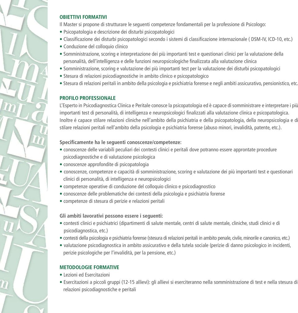 ) Conduzione del colloquio clinico Somministrazione, scoring e interpretazione dei più importanti test e questionari clinici per la valutazione della personalità, dell intelligenza e delle funzioni