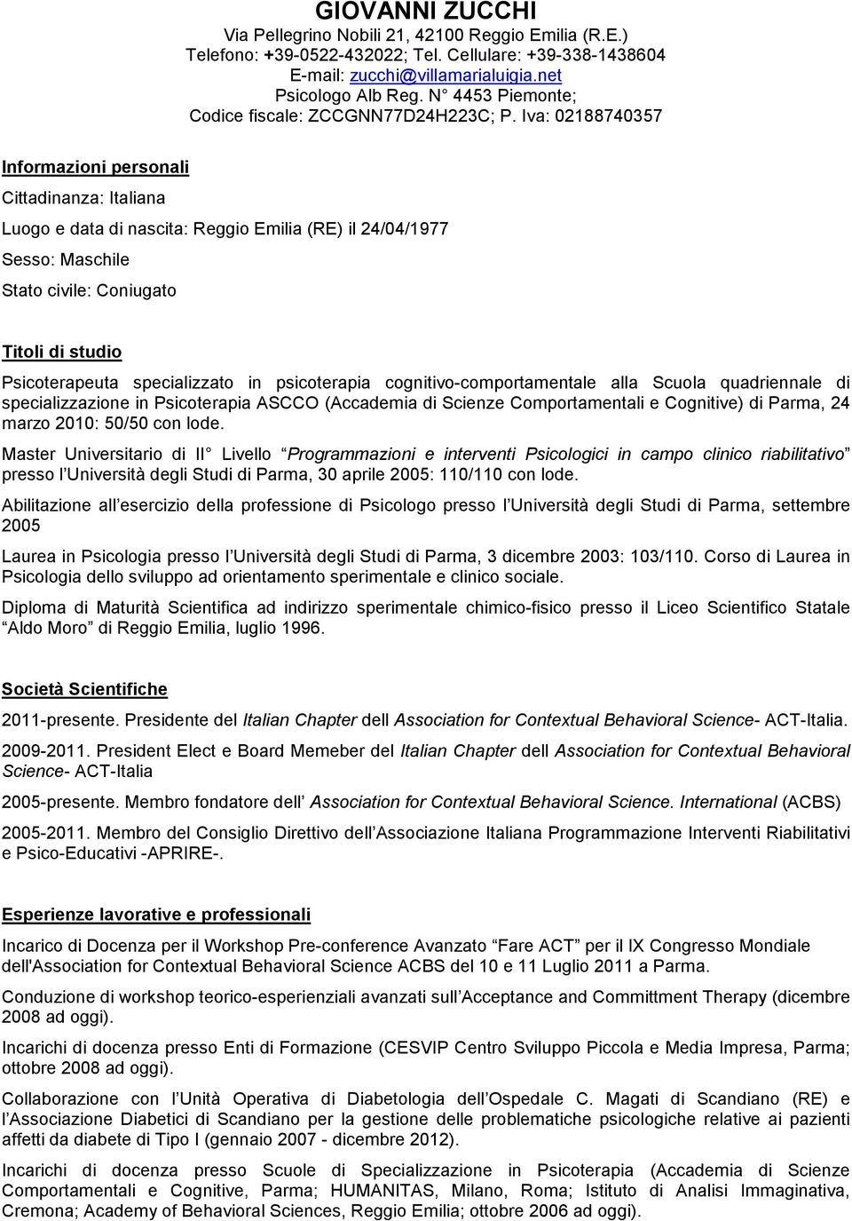 Iva: 02188740357 Informazioni personali Cittadinanza: Italiana Luogo e data di nascita: Reggio Emilia (RE) il 24/04/1977 Sesso: Maschile Stato civile: Coniugato Titoli di studio Psicoterapeuta