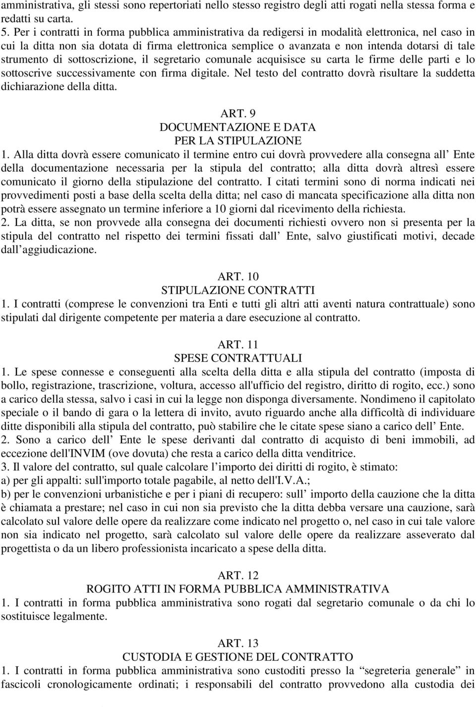 strumento di sottoscrizione, il segretario comunale acquisisce su carta le firme delle parti e lo sottoscrive successivamente con firma digitale.