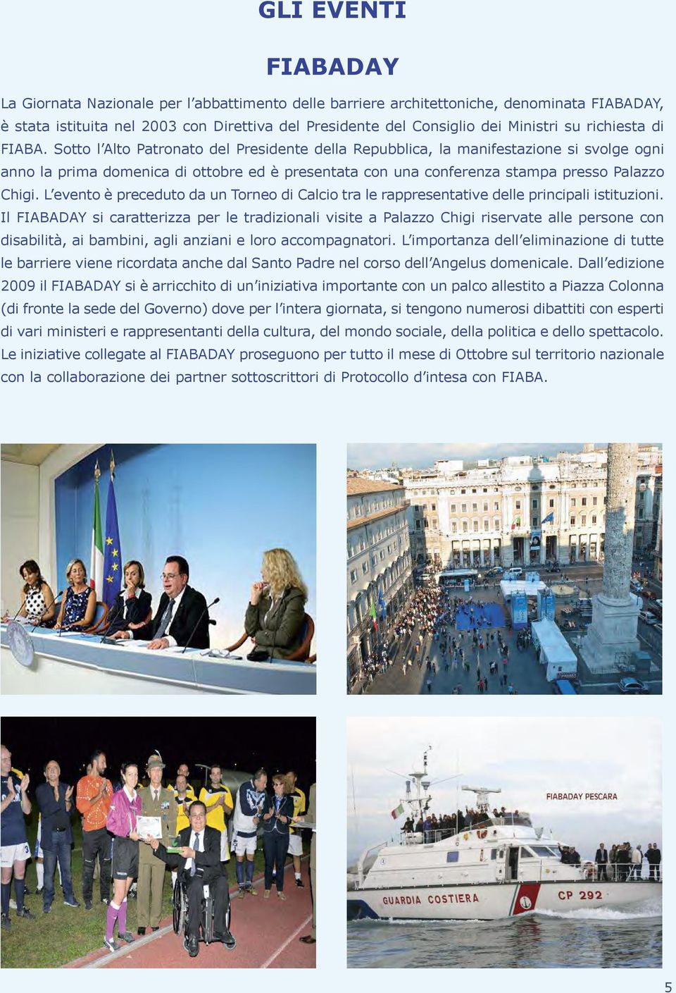 Sotto l Alto Patronato del Presidente della Repubblica, la manifestazione si svolge ogni anno la prima domenica di ottobre ed è presentata con una conferenza stampa presso Palazzo Chigi.