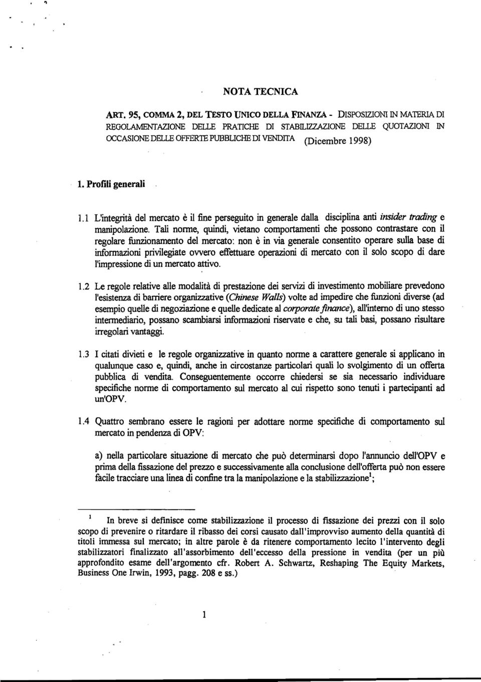 1998) 1. Profili generali 1.1 L'integrità del mercato è il fine perseguito in generale dalla disciplina anti insider trading e manipolazione.