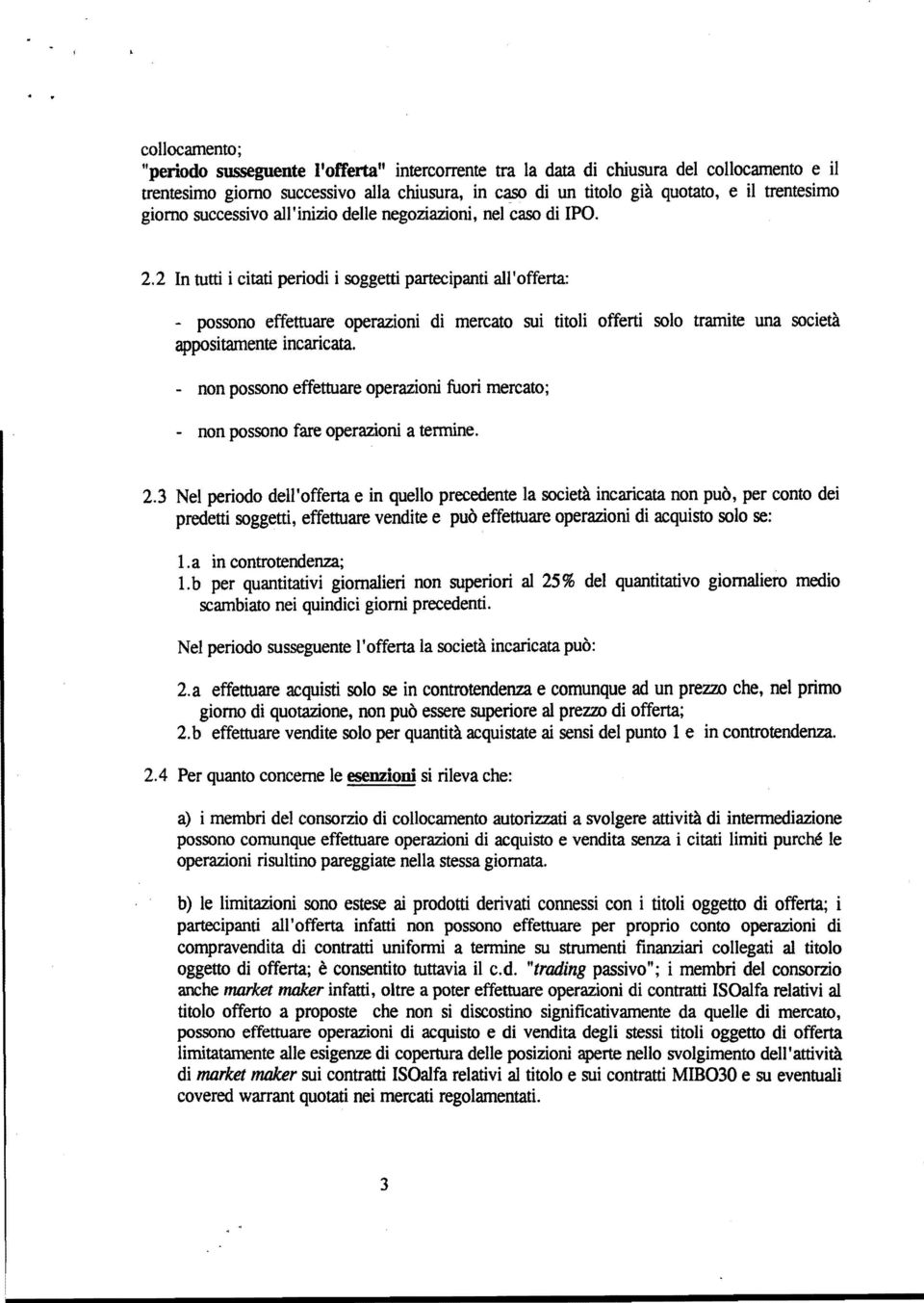 2 In tutti i citati periodi i soggetti partecipanti all'offerta: - possono effettuare operazioni di mercato sui titoli offerti solo tramite una società appositamente incaricata.