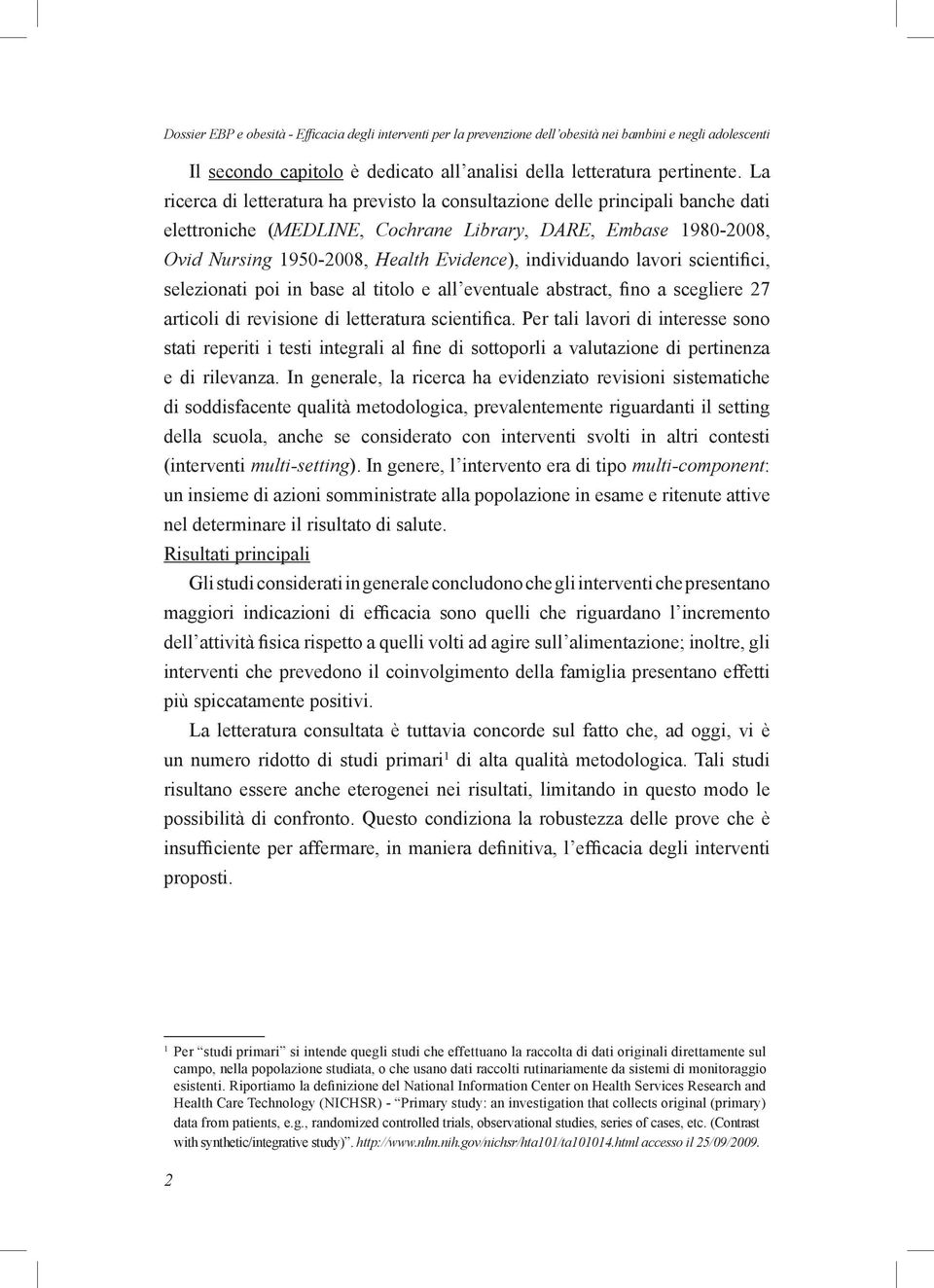 individuando lavori scientifici, selezionati poi in base al titolo e all eventuale abstract, fino a scegliere 27 articoli di revisione di letteratura scientifica.