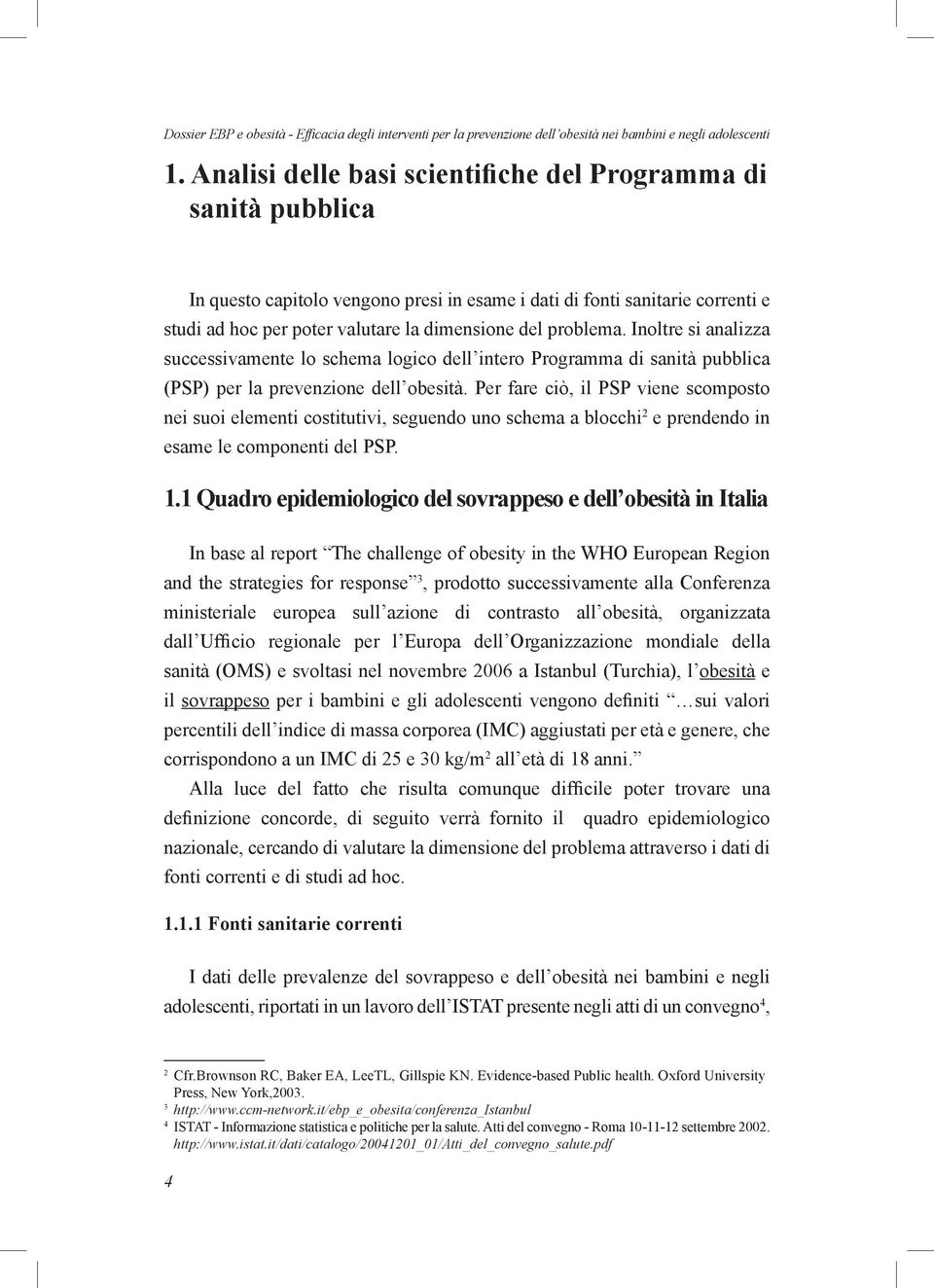 problema. Inoltre si analizza successivamente lo schema logico dell intero Programma di sanità pubblica (PSP) per la prevenzione dell obesità.