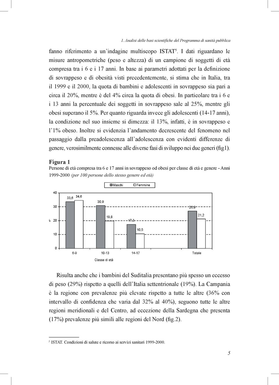 In base ai parametri adottati per la definizione di sovrappeso e di obesità visti precedentemente, si stima che in Italia, tra il 1999 e il 2000, la quota di bambini e adolescenti in sovrappeso sia