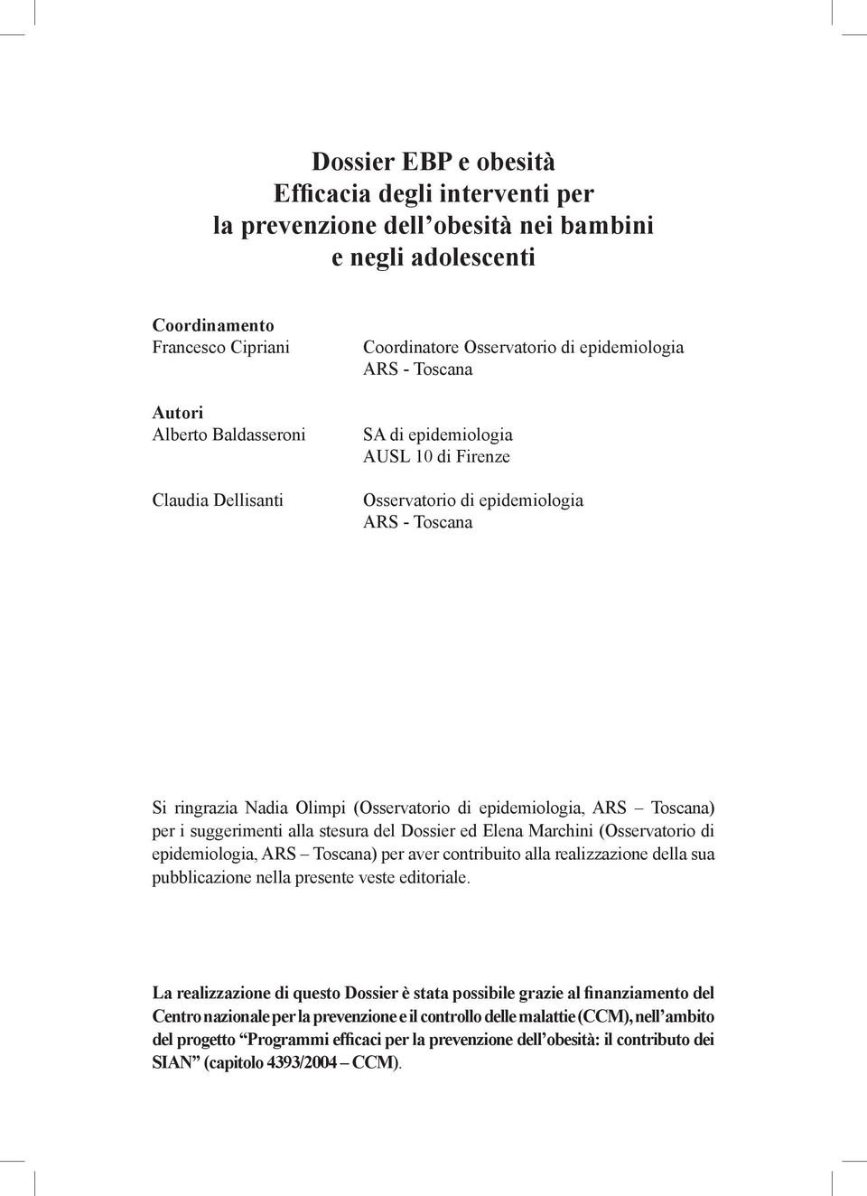 ARS Toscana) per i suggerimenti alla stesura del Dossier ed Elena Marchini (Osservatorio di epidemiologia, ARS Toscana) per aver contribuito alla realizzazione della sua pubblicazione nella presente