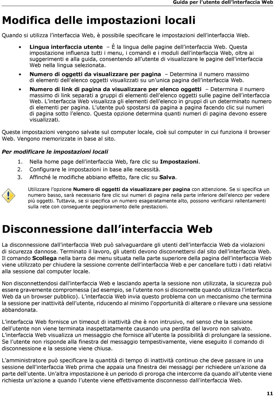 Questa impostazione influenza tutti i menu, i comandi e i moduli dell interfaccia Web, oltre ai suggerimenti e alla guida, consentendo all utente di visualizzare le pagine dell interfaccia Web nella