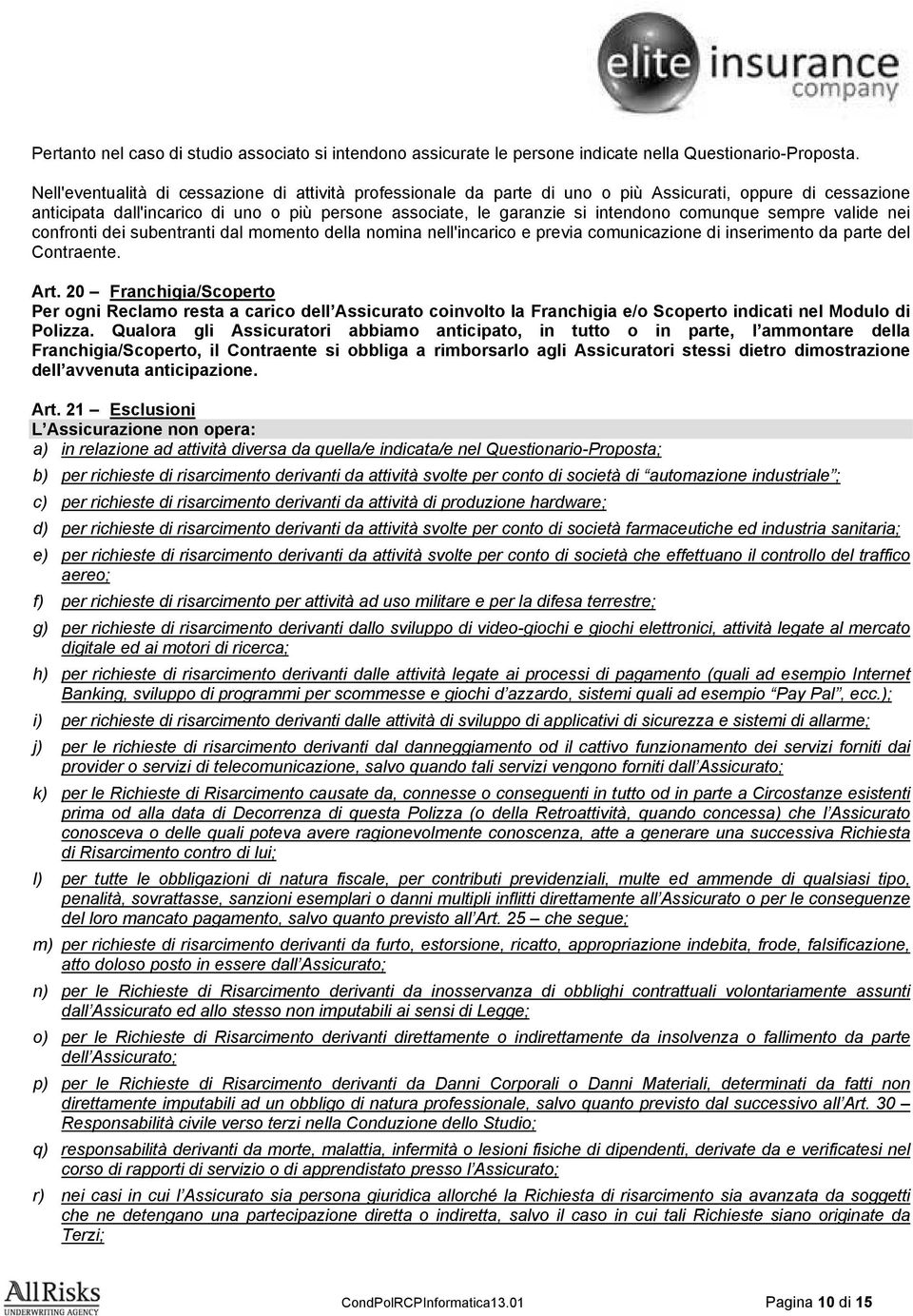 comunque sempre valide nei confronti dei subentranti dal momento della nomina nell'incarico e previa comunicazione di inserimento da parte del Contraente. Art.