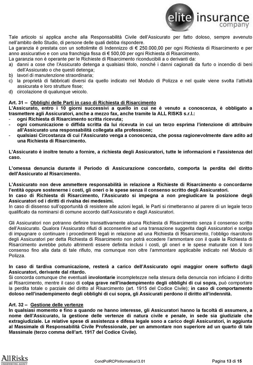 000,00 per ogni Richiesta di Risarcimento e per anno assicurativo e con una franchigia fissa di 500,00 per ogni Richiesta di Risarcimento.