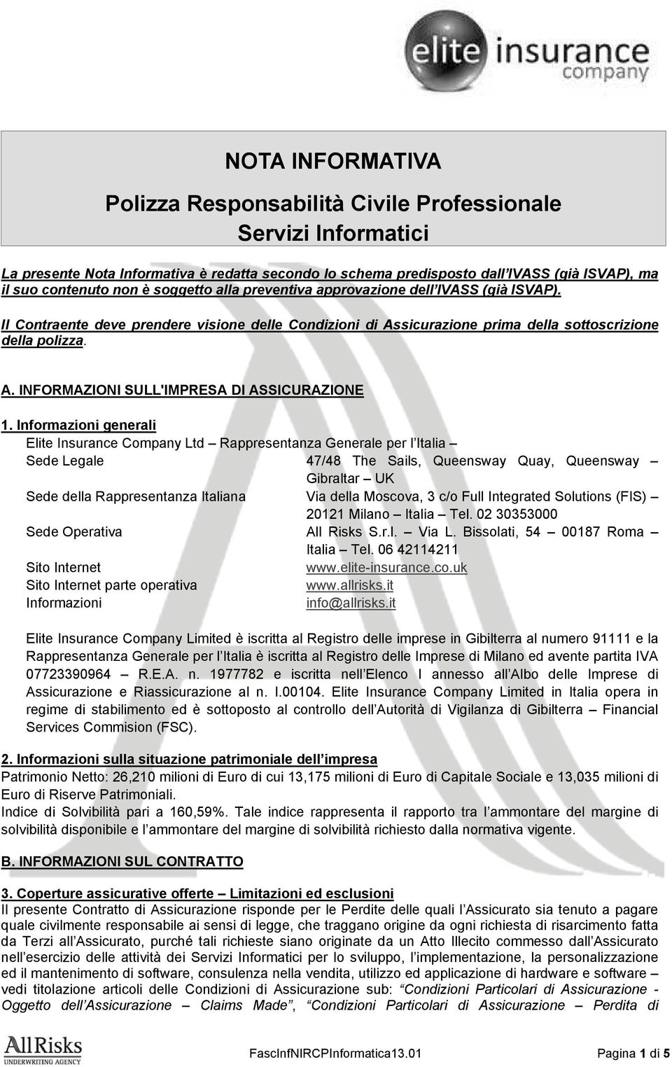 Informazioni generali Elite Insurance Company Ltd Rappresentanza Generale per l Italia Sede Legale 47/48 The Sails, Queensway Quay, Queensway Gibraltar UK Sede della Rappresentanza Italiana Via della