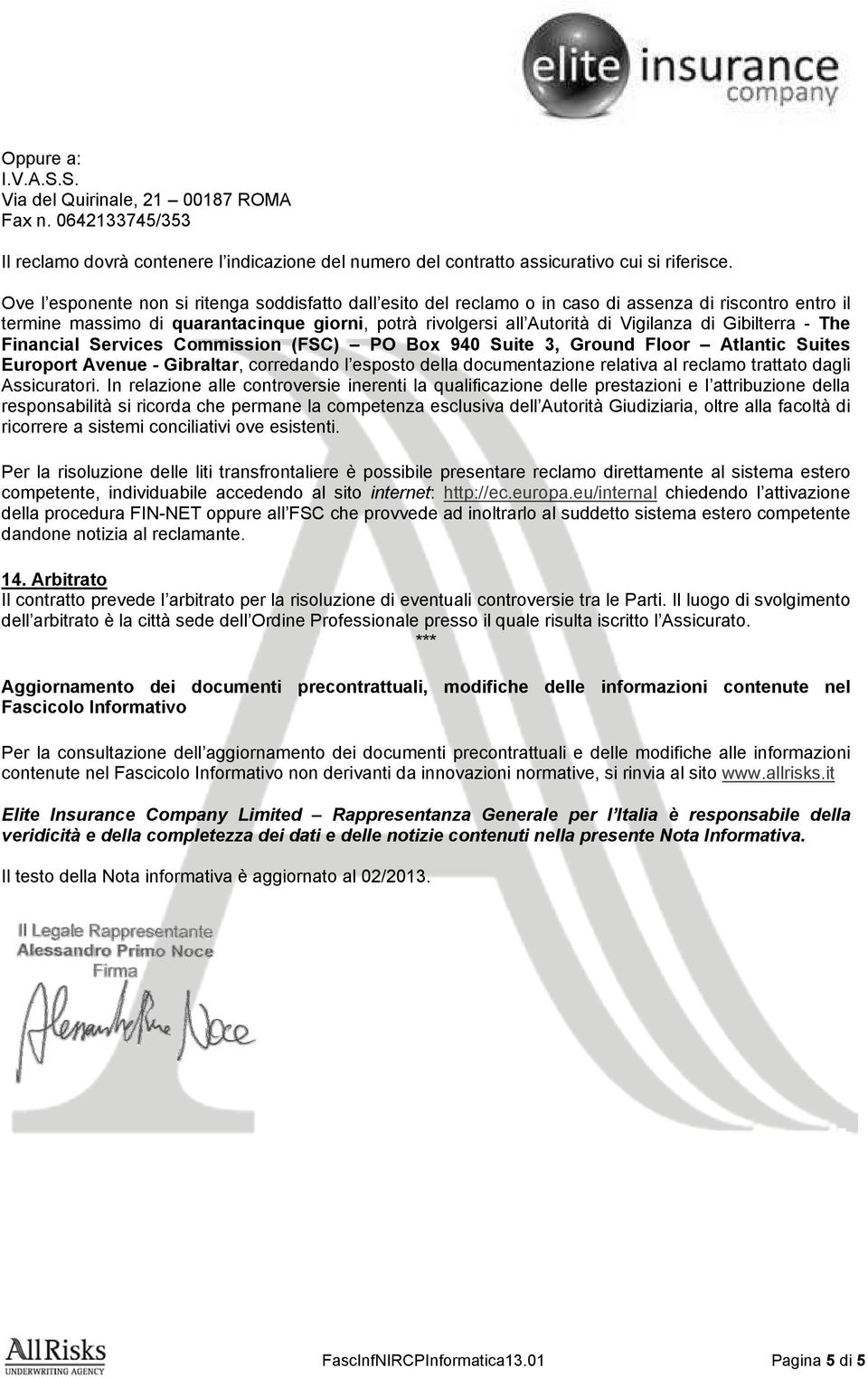 Gibilterra - The Financial Services Commission (FSC) PO Box 940 Suite 3, Ground Floor Atlantic Suites Europort Avenue - Gibraltar, corredando l esposto della documentazione relativa al reclamo