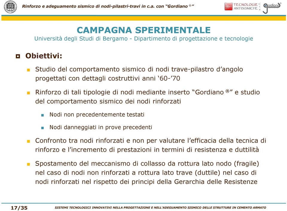 in prove precedenti Confronto tra nodi rinforzati e non per valutare l efficacia della tecnica di rinforzo e l incremento di prestazioni in termini di resistenza e duttilità Spostamento del