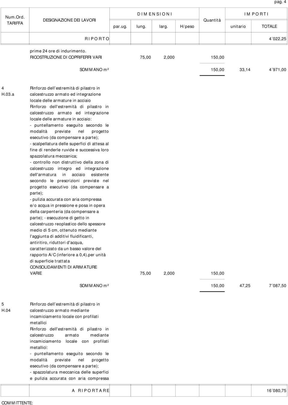 eseguito secondo le modalità previste nel progetto esecutivo (da compensare a parte); - scalpellatura delle superfici di attesa al fine di renderle ruvide e successiva loro spazzolatura meccanica; -