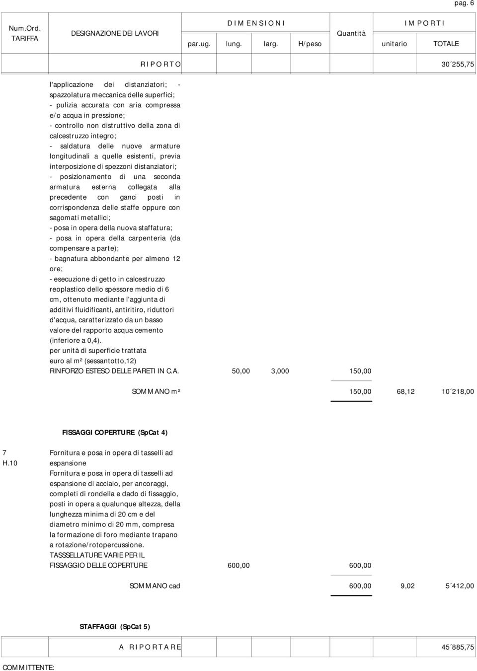 esterna collegata alla precedente con ganci posti in corrispondenza delle staffe oppure con sagomati metallici; - posa in opera della nuova staffatura; - posa in opera della carpenteria (da