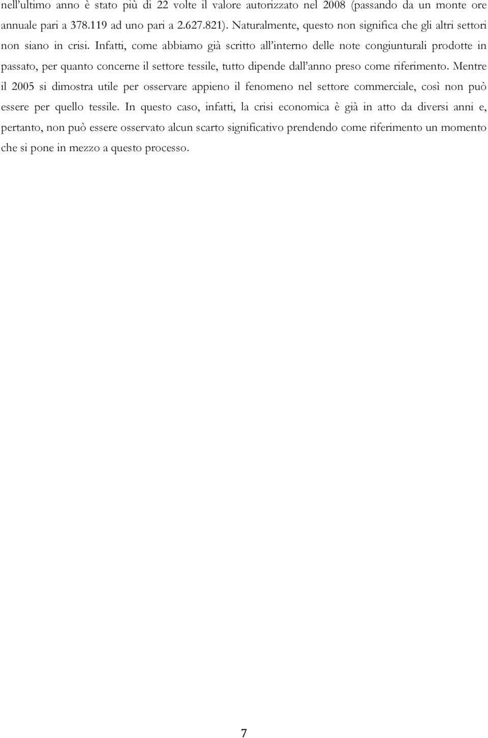 Infatti, come abbiamo già scritto all interno delle note congiunturali prodotte in passato, per quanto concerne il settore tessile, tutto dipende dall anno preso come riferimento.