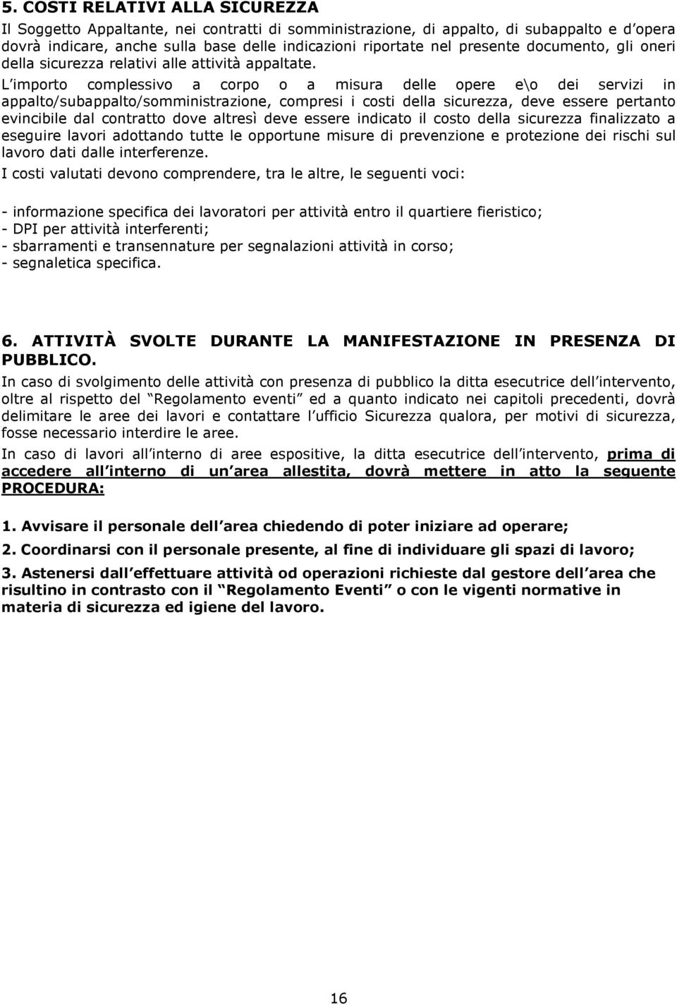 L importo complessivo a corpo o a misura delle opere e\o dei servizi in appalto/subappalto/somministrazione, compresi i costi della sicurezza, deve essere pertanto evincibile dal contratto dove