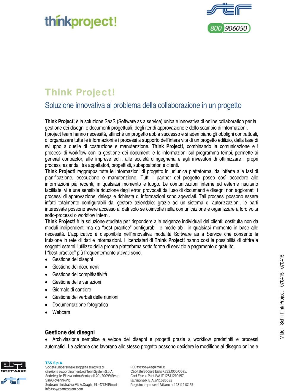 I project team hanno necessità, affinchè un progetto abbia successo e si adempiano gli obblighi contrattuali, di organizzare tutte le informazioni e i processi a supporto dell intera vita di un