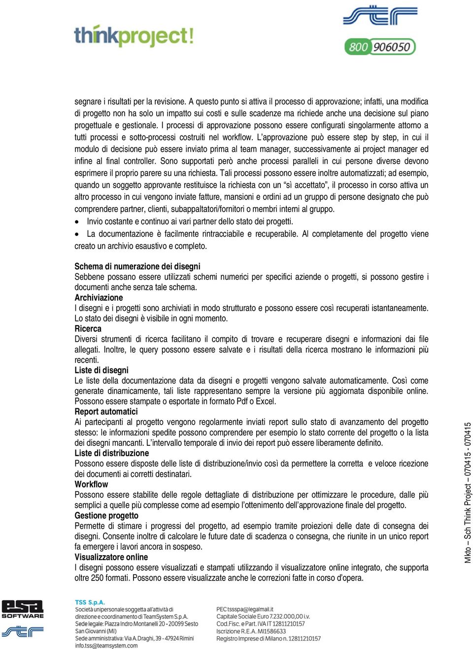 gestionale. I processi di approvazione possono essere configurati singolarmente attorno a tutti processi e sotto-processi costruiti nel workflow.