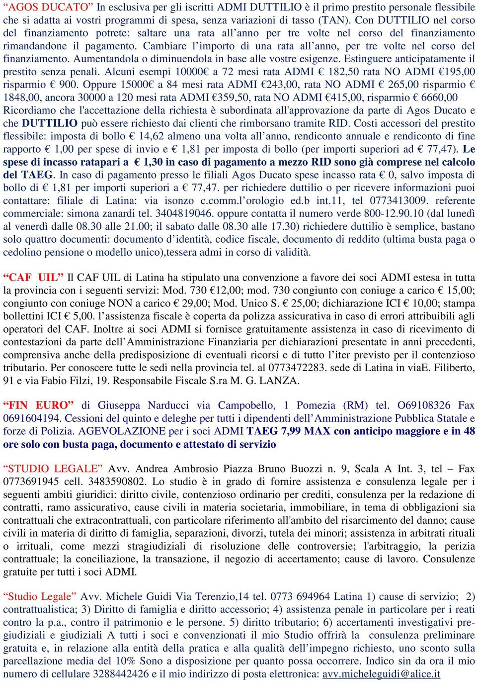 Cambiare l importo di una rata all anno, per tre volte nel corso del finanziamento. Aumentandola o diminuendola in base alle vostre esigenze. Estinguere anticipatamente il prestito senza penali.