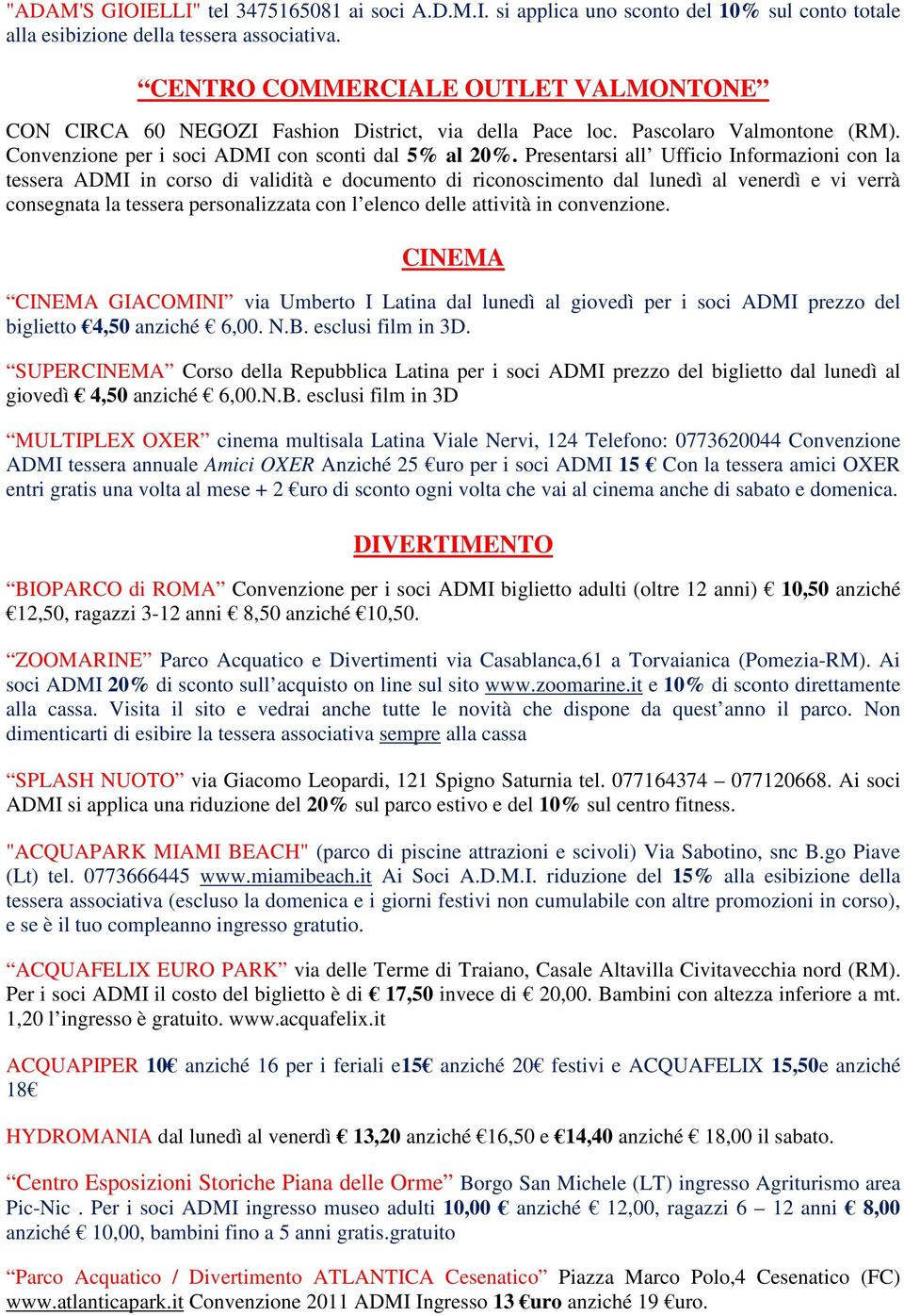 Presentarsi all Ufficio Informazioni con la tessera ADMI in corso di validità e documento di riconoscimento dal lunedì al venerdì e vi verrà consegnata la tessera personalizzata con l elenco delle