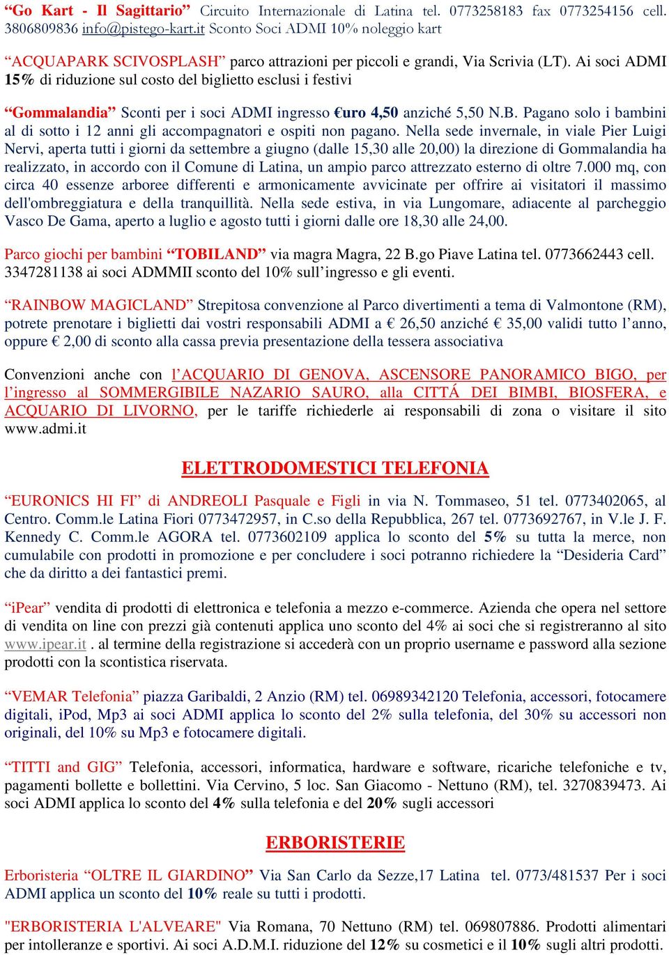 Ai soci ADMI 15% di riduzione sul costo del biglietto esclusi i festivi Gommalandia Sconti per i soci ADMI ingresso uro 4,50 anziché 5,50 N.B.