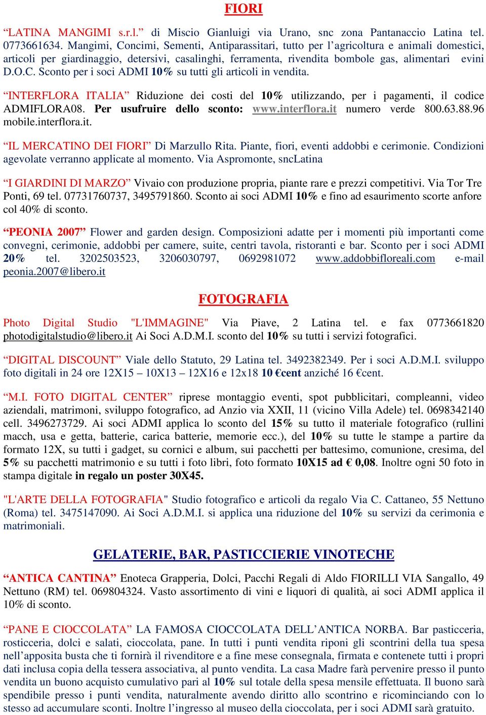 INTERFLORA ITALIA Riduzione dei costi del 10% utilizzando, per i pagamenti, il codice ADMIFLORA08. Per usufruire dello sconto: www.interflora.it numero verde 800.63.88.96 mobile.interflora.it. IL MERCATINO DEI FIORI Di Marzullo Rita.