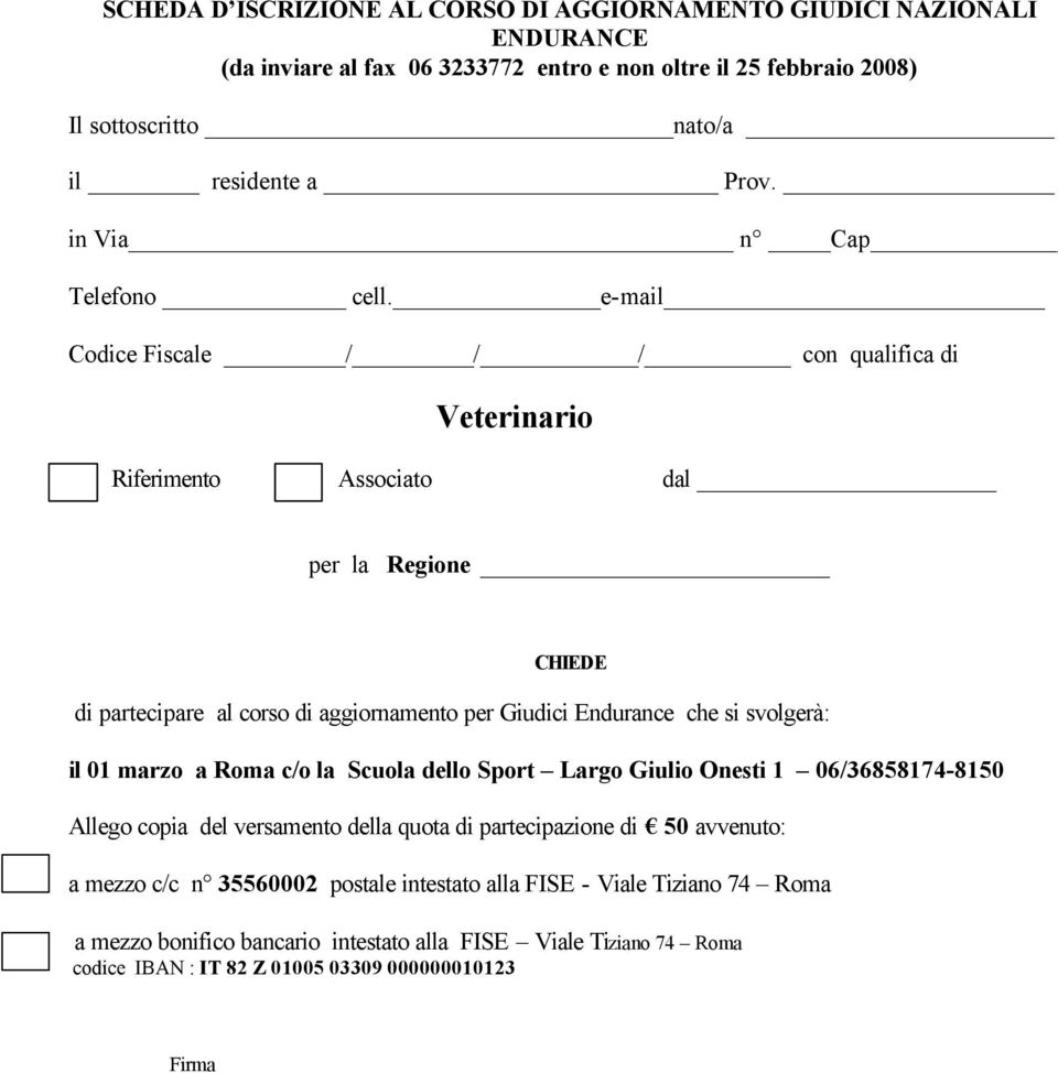 e-mail Codice Fiscale / / / con qualifica di Veterinario Riferimento Associato dal per la Regione CHIEDE di partecipare al corso di aggiornamento per Giudici Endurance che si svolgerà: il