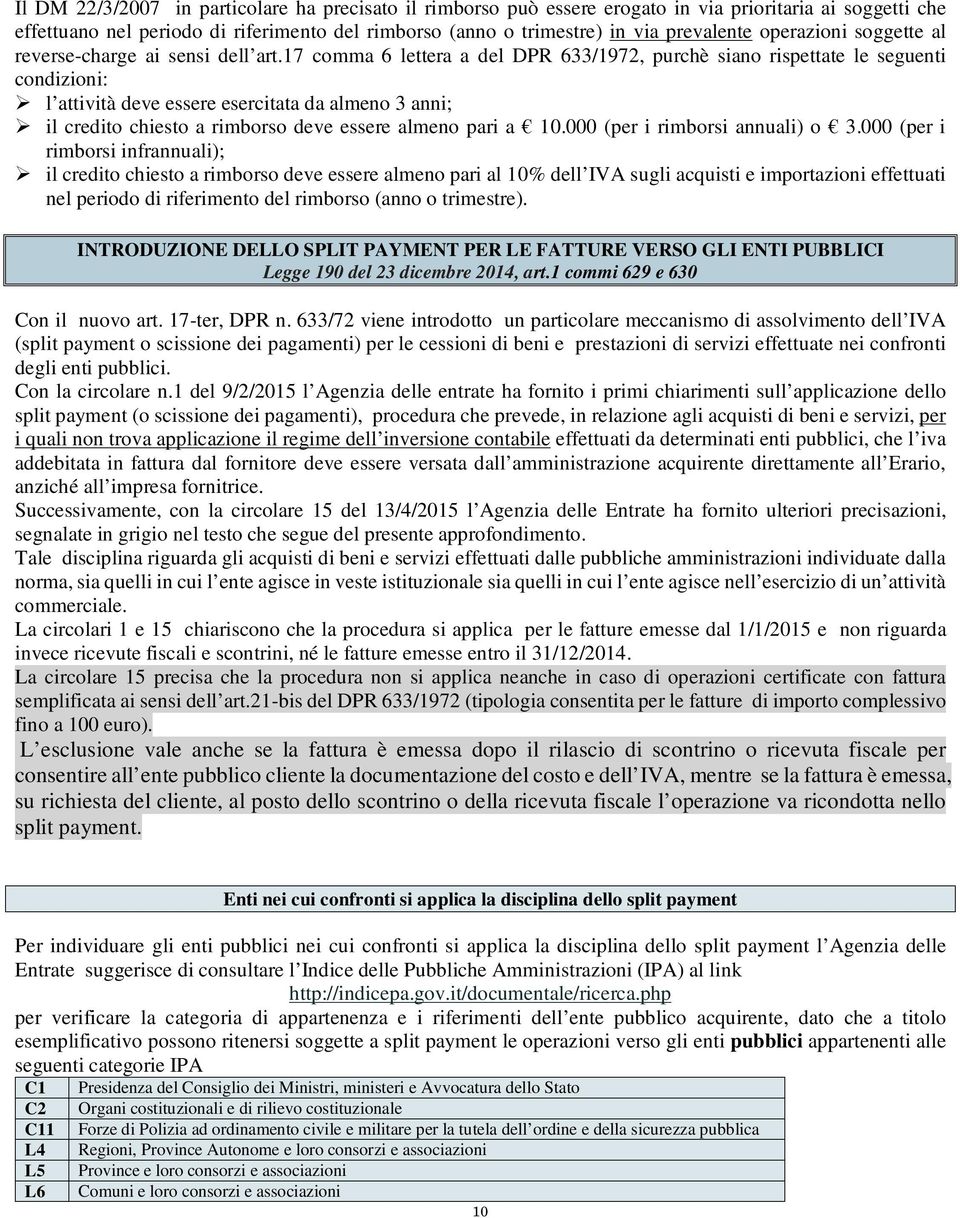 17 comma 6 lettera a del DPR 633/1972, purchè siano rispettate le seguenti condizioni: l attività deve essere esercitata da almeno 3 anni; il credito chiesto a rimborso deve essere almeno pari a 10.