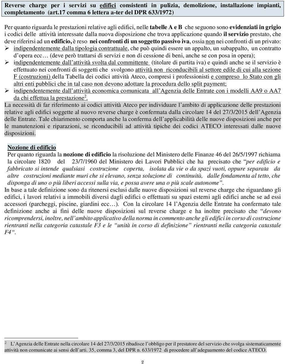 dalla nuova disposizione che trova applicazione quando il servizio prestato, che deve riferirsi ad un edificio, è reso nei confronti di un soggetto passivo iva, ossia non nei confronti di un privato: