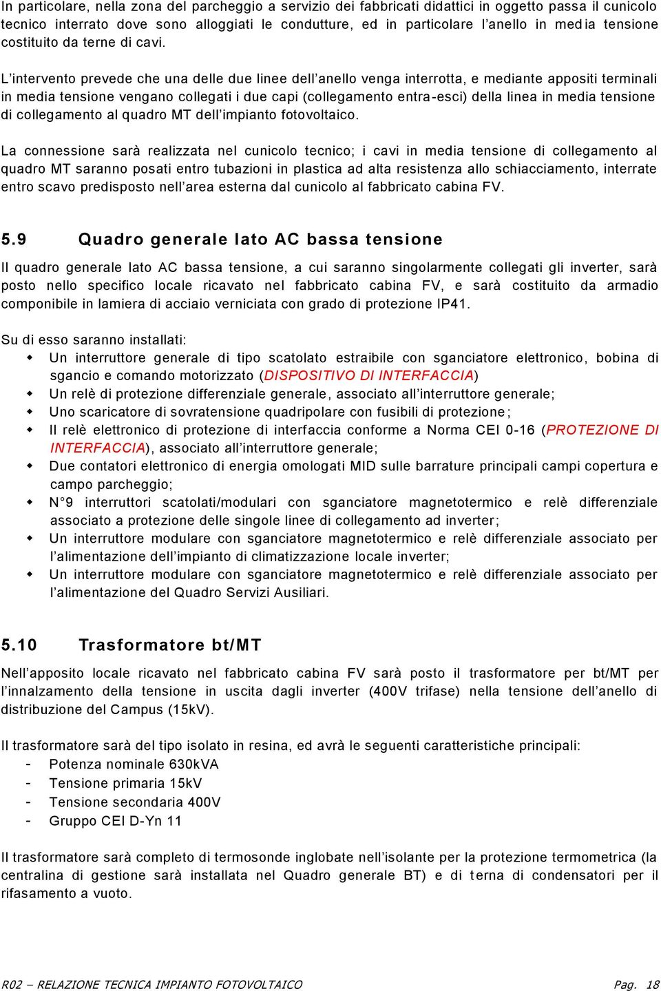 L intervento prevede che una delle due linee dell anello venga interrotta, e mediante appositi terminali in media tensione vengano collegati i due capi (collegamento entra-esci) della linea in media